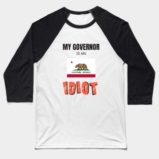 California - My governor is an idiot Baseball T-Shirt